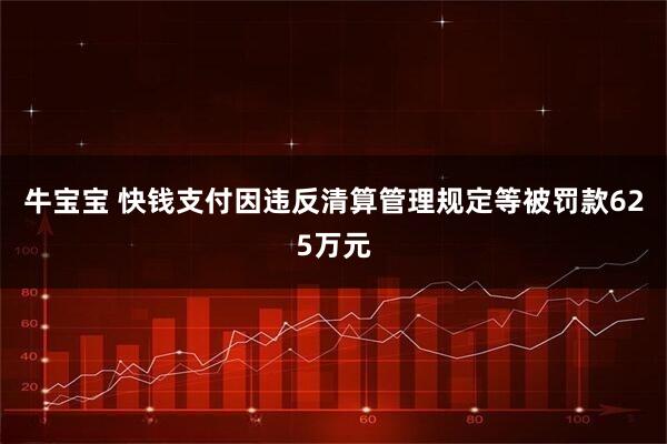 牛宝宝 快钱支付因违反清算管理规定等被罚款625万元