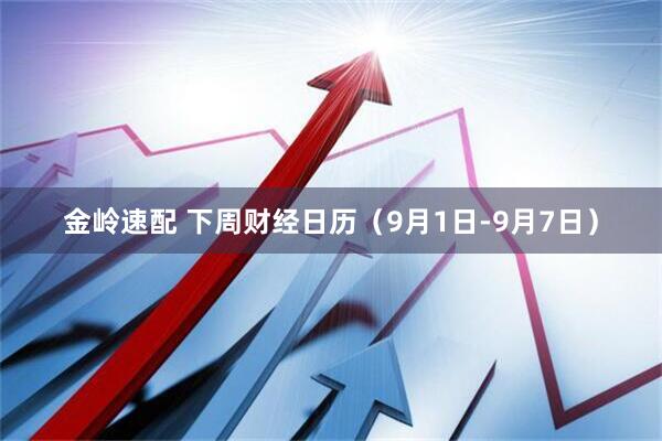 金岭速配 下周财经日历（9月1日-9月7日）